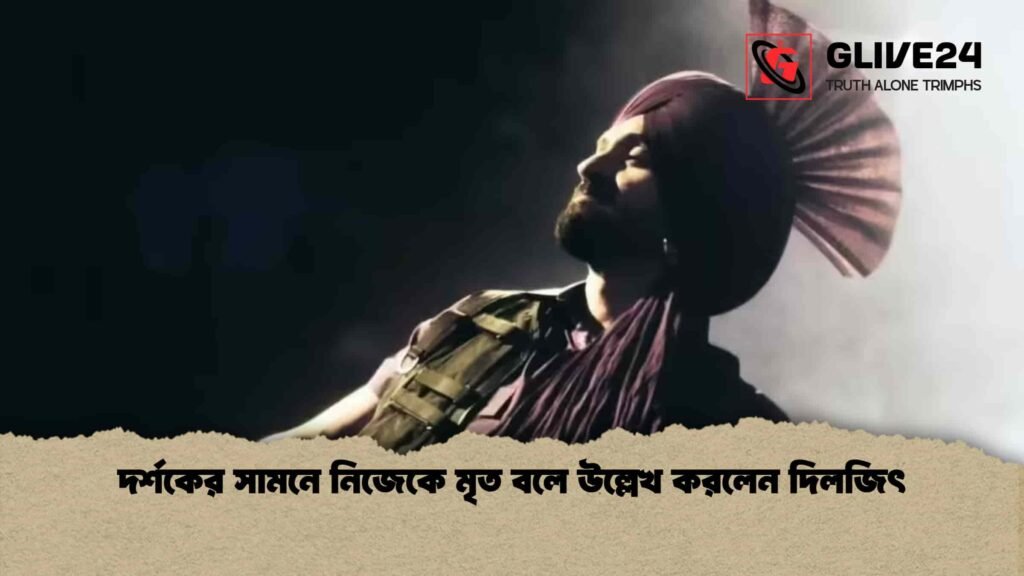 দর্শকের সামনে নিজেকে মৃত বলে উল্লেখ করলেন দিলজিৎ