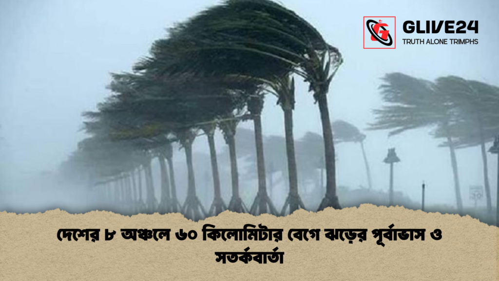 দেশের ৮ অঞ্চলে ৬০ কিলোমিটার বেগে ঝড়ের পূর্বাভাস ও সতর্কবার্তা দেশের ৮ অঞ্চলে ৬০ কিলোমিটার বেগে ঝড়ের পূর্বাভাস ও সতর্কবার্তা