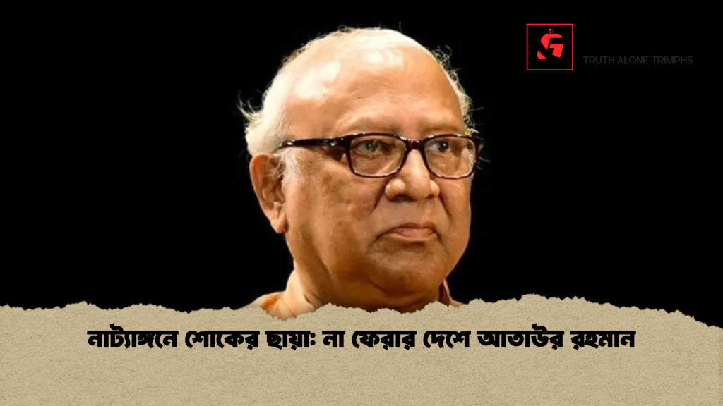 নাট্যাঙ্গনে শোকের ছায়া: না ফেরার দেশে আতাউর রহমান 2 নাট্যাঙ্গনে শোকের ছায়া না ফেরার দেশে আতাউর রহমান নাট্যাঙ্গনে শোকের ছায়া: না ফেরার দেশে আতাউর রহমান