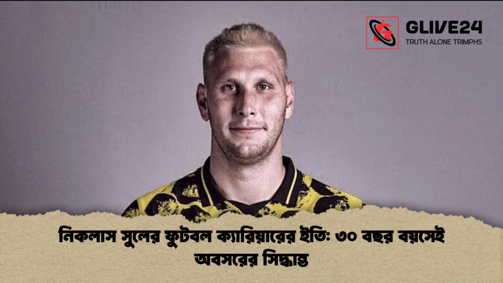 নিকলাস সুলের ফুটবল ক্যারিয়ারের ইতি ৩০ বছর বয়সেই অবসরের সিদ্ধান্ত নিকলাস সুলের ফুটবল ক্যারিয়ারের ইতি: ৩০ বছর বয়সেই অবসরের সিদ্ধান্ত
