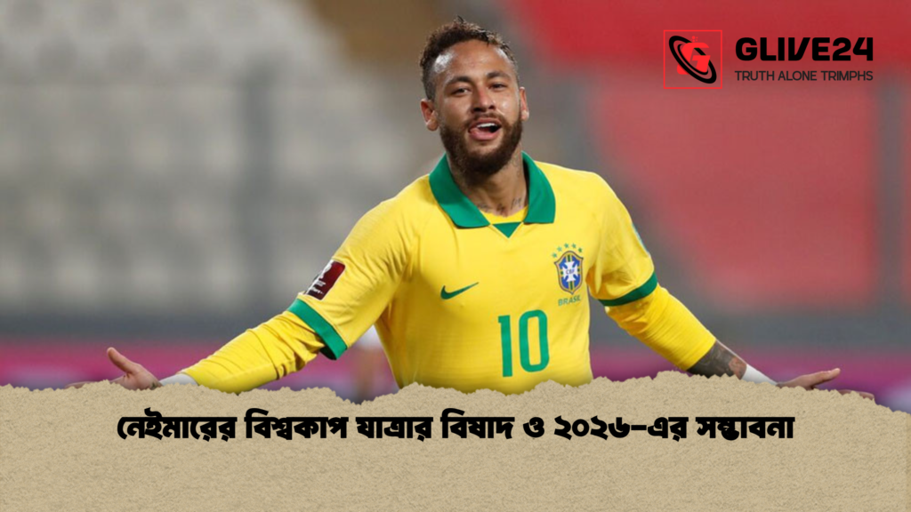 নেইমারের বিশ্বকাপ যাত্রার বিষাদ ও ২০২৬ এর সম্ভাবনা নেইমারের বিশ্বকাপ যাত্রার বিষাদ ও ২০২৬-এর সম্ভাবনা