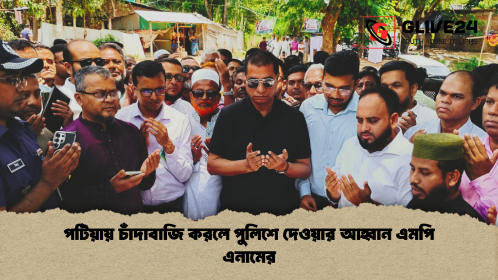 পটিয়ায় চাঁদাবাজি করলে পুলিশে দেওয়ার আহ্বান এমপি এনামের 1 পটিয়ায় চাঁদাবাজি করলে পুলিশে দেওয়ার আহ্বান এমপি এনামের