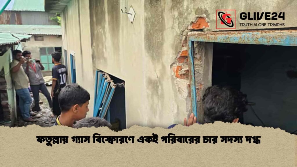 ফতুল্লায় গ্যাস বিস্ফোরণে একই পরিবারের চার সদস্য দগ্ধ