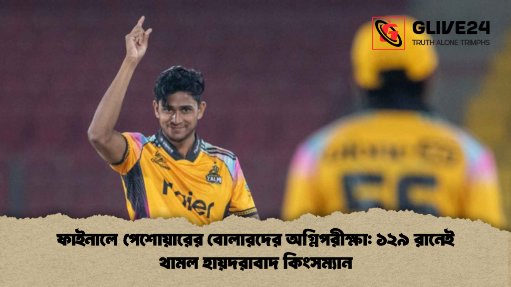ফাইনালে পেশোয়ারের বোলারদের অগ্নিপরীক্ষা ১২৯ রানেই থামল হায়দরাবাদ কিংসম্যান ফাইনালে পেশোয়ারের বোলারদের অগ্নিপরীক্ষা: ১২৯ রানেই থামল হায়দরাবাদ কিংসম্যান