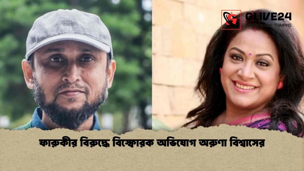 ফারুকীর বিরুদ্ধে বিস্ফোরক অভিযোগ অরুণা বিশ্বাসের