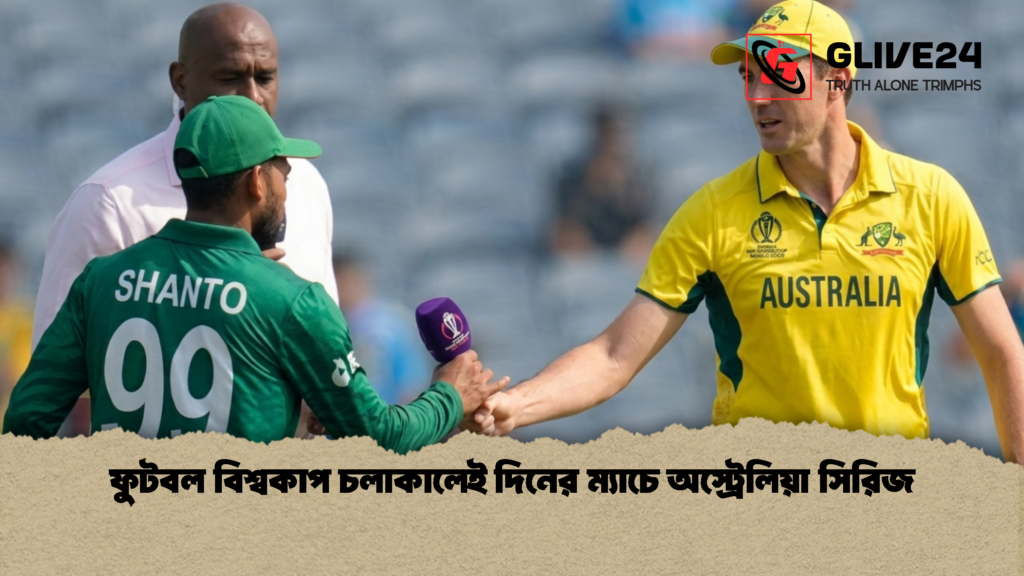 ফুটবল বিশ্বকাপ চলাকালেই দিনের ম্যাচে অস্ট্রেলিয়া সিরিজ 1 ফুটবল বিশ্বকাপ চলাকালেই দিনের ম্যাচে অস্ট্রেলিয়া সিরিজ