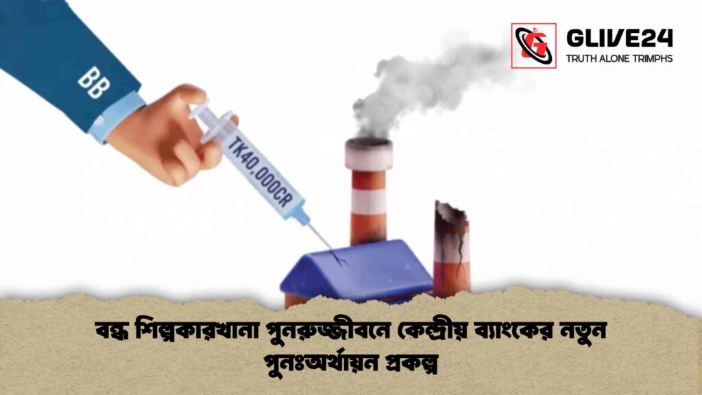 বন্ধ শিল্পকারখানা পুনরুজ্জীবনে কেন্দ্রীয় ব্যাংকের নতুন পুনঃঅর্থায়ন প্রকল্প