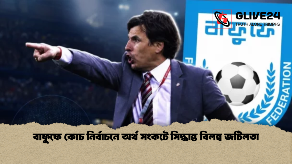 বাফুফে কোচ নির্বাচনে অর্থ সংকটে সিদ্ধান্ত বিলম্ব জটিলতা 1 বাফুফে কোচ নির্বাচনে অর্থ সংকটে সিদ্ধান্ত বিলম্ব জটিলতা