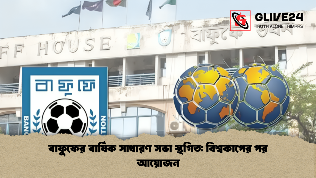 বাফুফের বার্ষিক সাধারণ সভা স্থগিত বিশ্বকাপের পর আয়োজন 1 বাফুফের বার্ষিক সাধারণ সভা স্থগিত: বিশ্বকাপের পর আয়োজন
