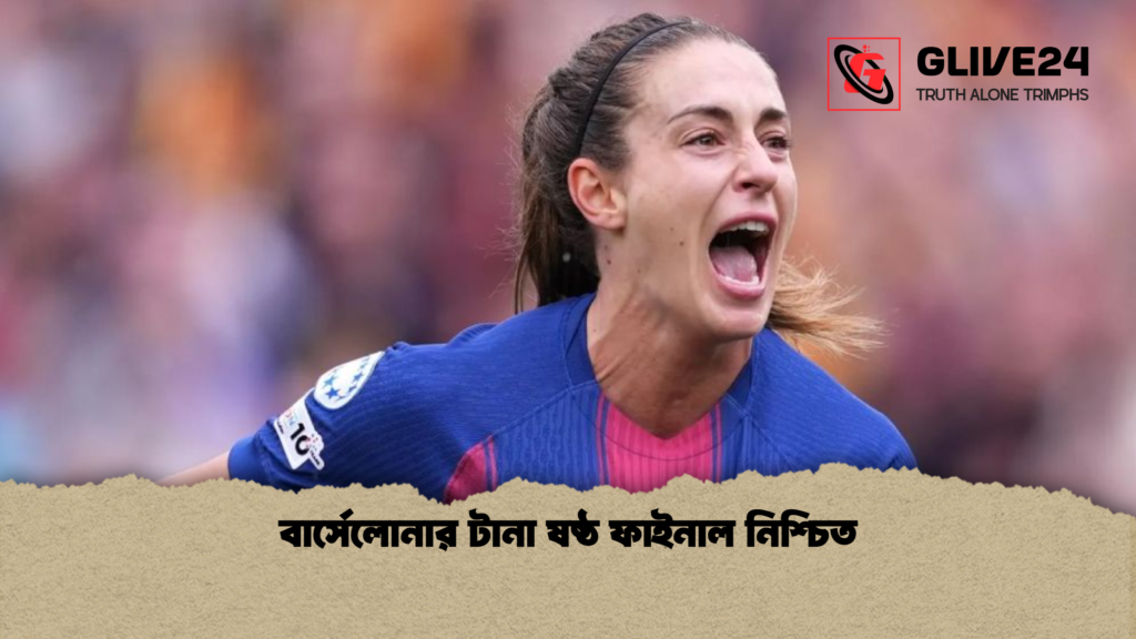 বার্সেলোনার টানা ষষ্ঠ ফাইনাল নিশ্চিত বার্সেলোনার টানা ষষ্ঠ ফাইনাল নিশ্চিত
