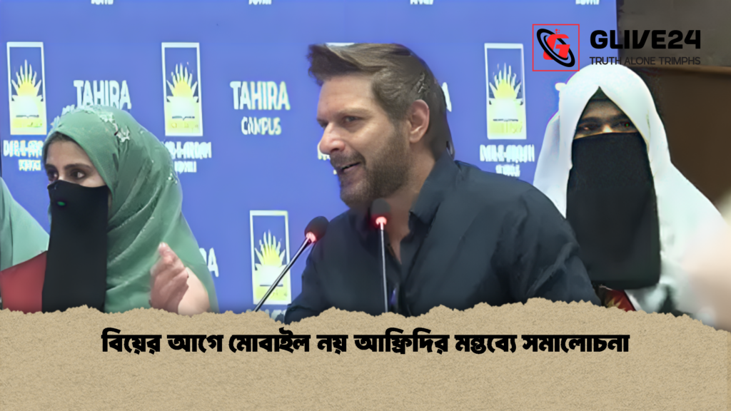 বিয়ের আগে মোবাইল নয় আফ্রিদির মন্তব্যে সমালোচনা 1 বিয়ের আগে মোবাইল নয় আফ্রিদির মন্তব্যে সমালোচনা