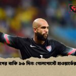 বিশ্বকাপের বাকি ১৬ দিন গোলপোস্টে হাওয়ার্ডের প্রাচীর