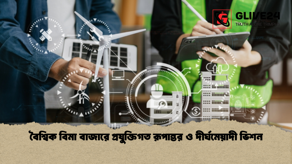 বৈশ্বিক বিমা বাজারে প্রযুক্তিগত রূপান্তর ও দীর্ঘমেয়াদী ভিশন 1 বৈশ্বিক বিমা বাজারে প্রযুক্তিগত রূপান্তর ও দীর্ঘমেয়াদী ভিশন
