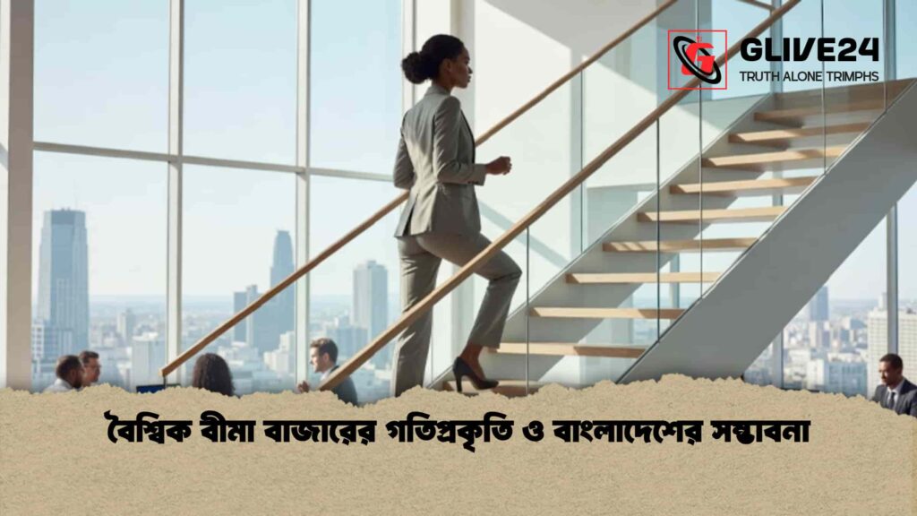 বৈশ্বিক বীমা বাজারের গতিপ্রকৃতি ও বাংলাদেশের সম্ভাবনা