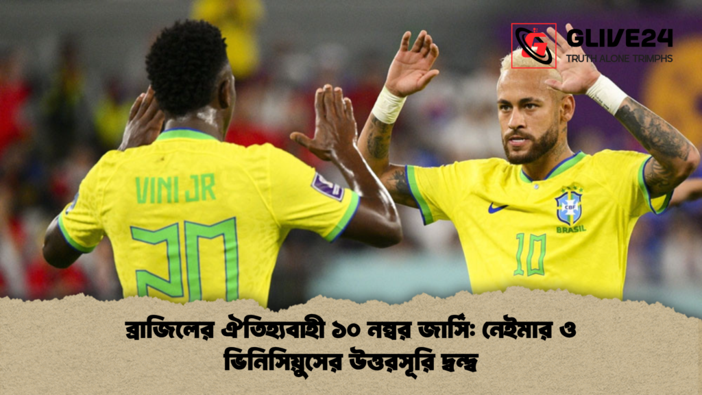 ব্রাজিলের ঐতিহ্যবাহী ১০ নম্বর জার্সি নেইমার ও ভিনিসিয়ুসের উত্তরসূরি দ্বন্দ্ব ব্রাজিলের ঐতিহ্যবাহী ১০ নম্বর জার্সি: নেইমার ও ভিনিসিয়ুসের উত্তরসূরি দ্বন্দ্ব
