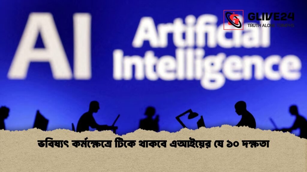 ভবিষ্যৎ কর্মক্ষেত্রে টিকে থাকবে এআইয়ের যে ১০ দক্ষতা 1 ভবিষ্যৎ কর্মক্ষেত্রে টিকে থাকবে এআইয়ের যে ১০ দক্ষতা