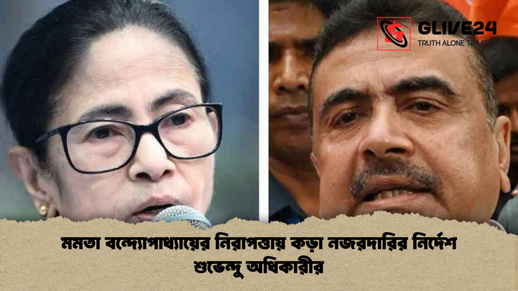 মমতা বন্দ্যোপাধ্যায়ের নিরাপত্তায় কড়া নজরদারির নির্দেশ শুভেন্দু অধিকারীর