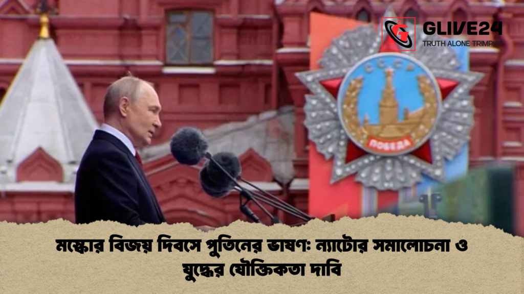 মস্কোর বিজয় দিবসে পুতিনের ভাষণ ন্যাটোর সমালোচনা ও যুদ্ধের যৌক্তিকতা দাবি মস্কোর বিজয় দিবসে পুতিনের ভাষণ: ন্যাটোর সমালোচনা ও যুদ্ধের যৌক্তিকতা দাবি