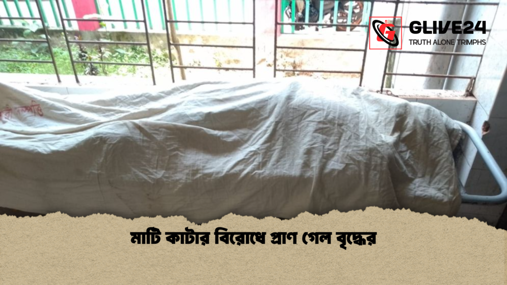 মাটি কাটার বিরোধে প্রাণ গেল বৃদ্ধের মাটি কাটার বিরোধে প্রাণ গেল বৃদ্ধের