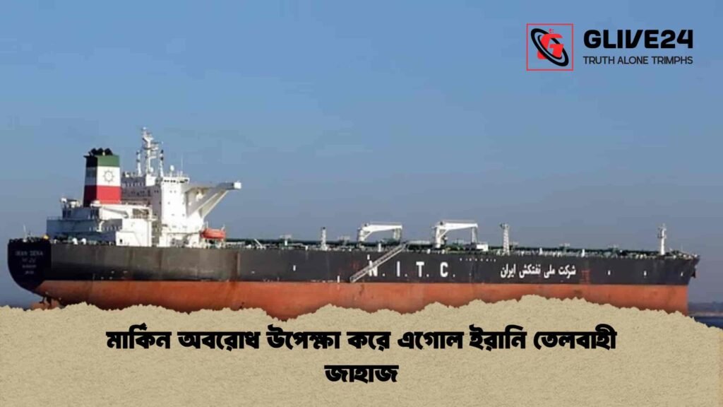 মার্কিন অবরোধ উপেক্ষা করে এগোল ইরানি তেলবাহী জাহাজ