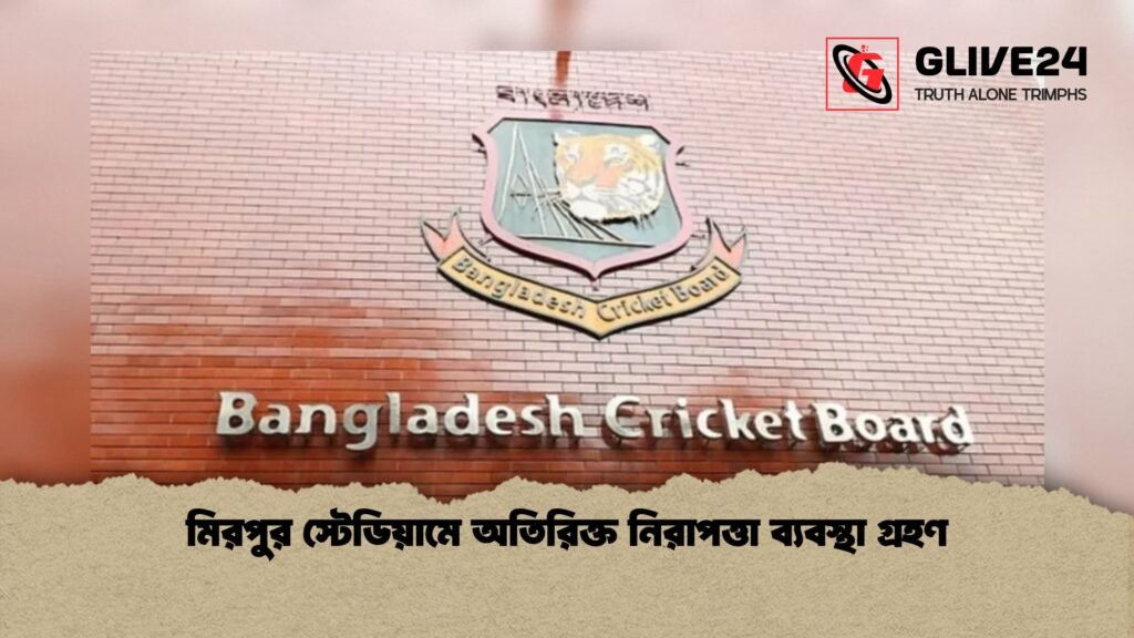 মিরপুর স্টেডিয়ামে অতিরিক্ত নিরাপত্তা ব্যবস্থা গ্রহণ 1 মিরপুর স্টেডিয়ামে অতিরিক্ত নিরাপত্তা ব্যবস্থা গ্রহণ