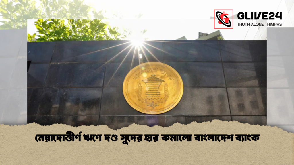 মেয়াদোত্তীর্ণ ঋণে দণ্ড সুদের হার কমালো বাংলাদেশ ব্যাংক 1 মেয়াদোত্তীর্ণ ঋণে দণ্ড সুদের হার কমালো বাংলাদেশ ব্যাংক
