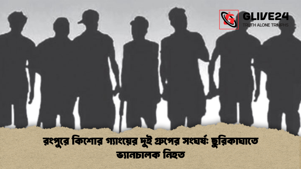 রংপুরে কিশোর গ্যাংয়ের দুই গ্রুপের সংঘর্ষ ছুরিকাঘাতে ভ্যানচালক নিহত রংপুরে কিশোর গ্যাংয়ের দুই গ্রুপের সংঘর্ষ: ছুরিকাঘাতে ভ্যানচালক নিহত