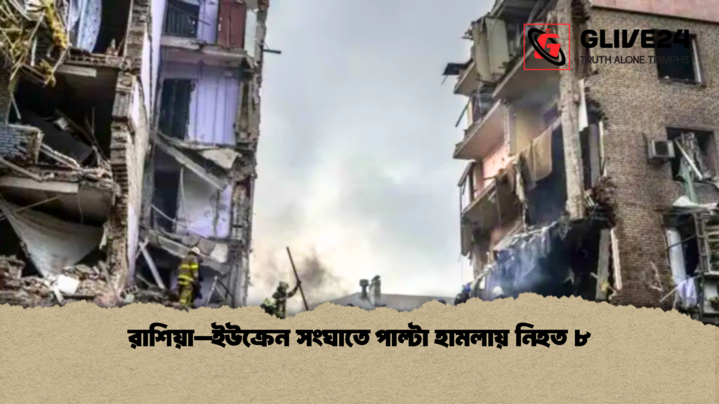 রাশিয়া–ইউক্রেন সংঘাতে পাল্টা হামলায় নিহত ৮ 2 রাশিয়া–ইউক্রেন সংঘাতে পাল্টা হামলায় নিহত ৮