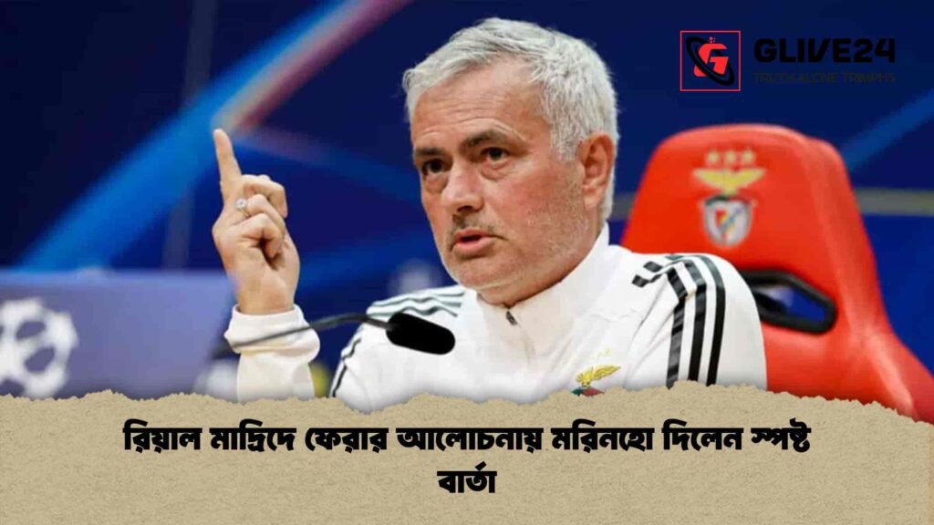 রিয়াল মাদ্রিদে ফেরার আলোচনায় মরিনহো দিলেন স্পষ্ট বার্তা