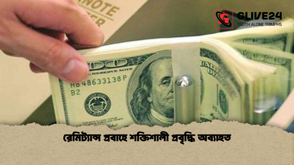রেমিট্যান্স প্রবাহে শক্তিশালী প্রবৃদ্ধি অব্যাহত রেমিট্যান্স প্রবাহে শক্তিশালী প্রবৃদ্ধি অব্যাহত