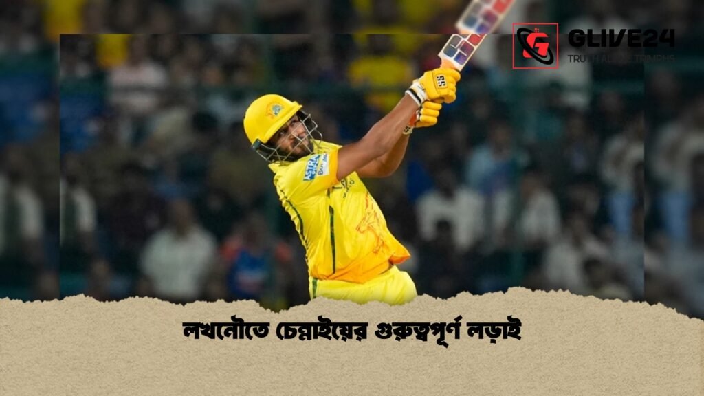 লখনৌতে চেন্নাইয়ের গুরুত্বপূর্ণ লড়াই 1 লখনৌতে চেন্নাইয়ের গুরুত্বপূর্ণ লড়াই