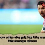 লিওনেল মেসির পেশির ক্লান্তি নিয়ে ইন্টার মায়ামির চিকিৎসাকেন্দ্রিক প্রতিবেদন
