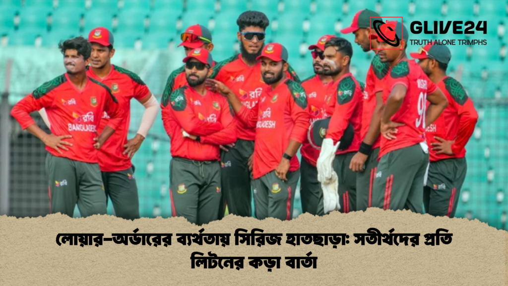 লোয়ার অর্ডারের ব্যর্থতায় সিরিজ হাতছাড়া সতীর্থদের প্রতি লিটনের কড়া বার্তা লোয়ার-অর্ডারের ব্যর্থতায় সিরিজ হাতছাড়া: সতীর্থদের প্রতি লিটনের কড়া বার্তা