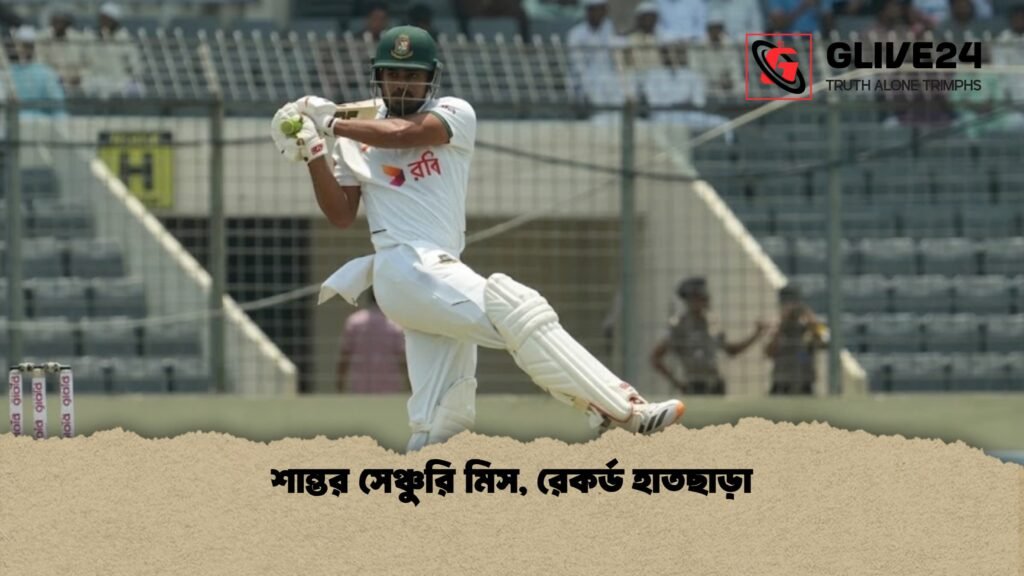 শান্তর সেঞ্চুরি মিস রেকর্ড হাতছাড়া 1 শান্তর সেঞ্চুরি মিস, রেকর্ড হাতছাড়া