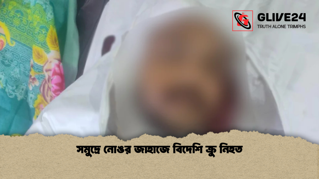 সমুদ্রে নোঙর জাহাজে বিদেশি ক্রু নিহত সমুদ্রে নোঙর জাহাজে বিদেশি ক্রু নিহত