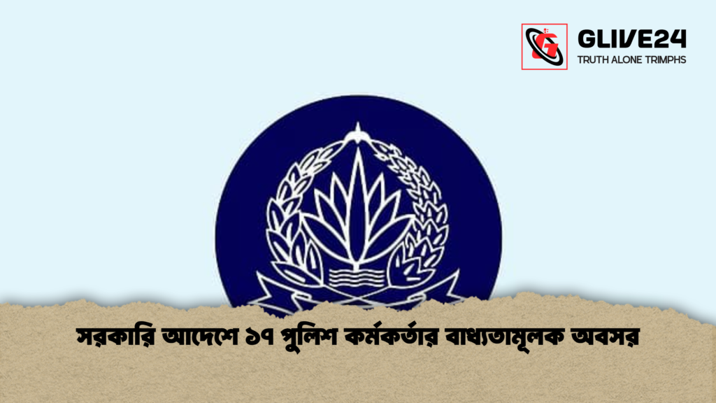 সরকারি আদেশে ১৭ পুলিশ কর্মকর্তার বাধ্যতামূলক অবসর সরকারি আদেশে ১৭ পুলিশ কর্মকর্তার বাধ্যতামূলক অবসর সরকারি আদেশে ১৭ পুলিশ কর্মকর্তার বাধ্যতামূলক অবসর