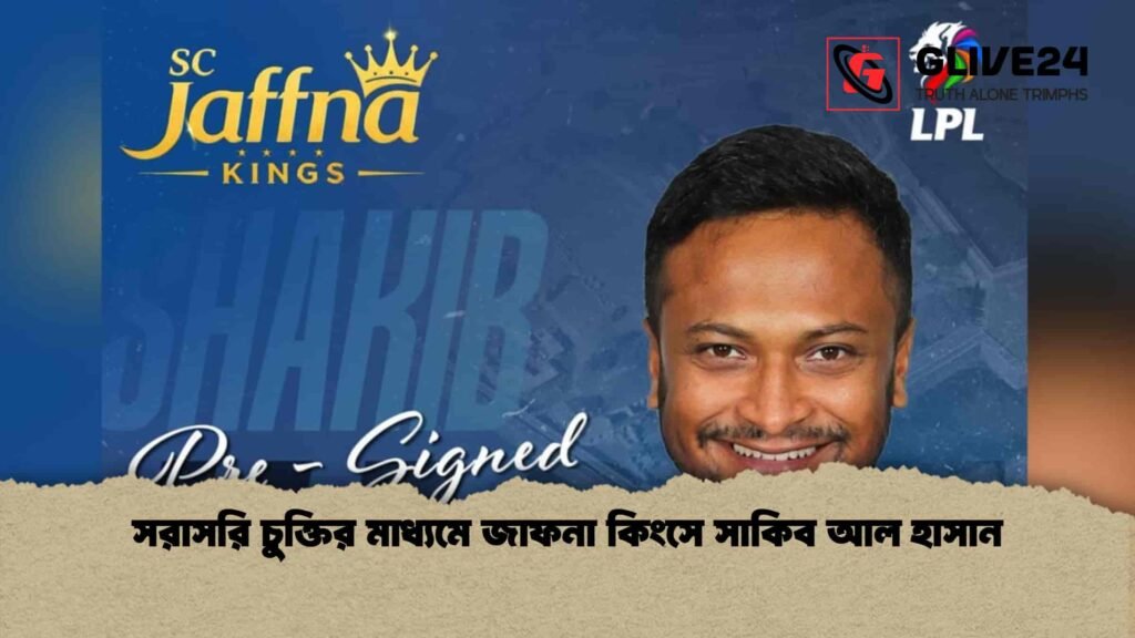 সরাসরি চুক্তির মাধ্যমে জাফনা কিংসে সাকিব আল হাসান সরাসরি চুক্তির মাধ্যমে জাফনা কিংসে সাকিব আল হাসান