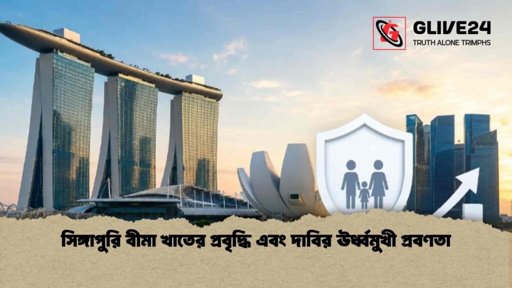 সিঙ্গাপুরি বীমা খাতের প্রবৃদ্ধি এবং দাবির ঊর্ধ্বমুখী প্রবণতা