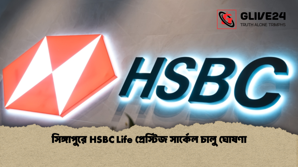 সিঙ্গাপুরে HSBC Life প্রেস্টিজ সার্কেল চালু ঘোষণা 1 সিঙ্গাপুরে HSBC Life প্রেস্টিজ সার্কেল চালু ঘোষণা