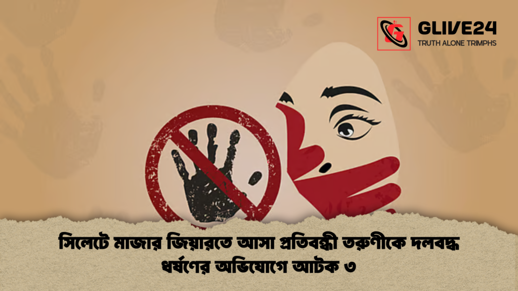 সিলেটে মাজার জিয়ারতে আসা প্রতিবন্ধী তরুণীকে দলবদ্ধ ধর্ষণের অভিযোগে আটক ৩ সিলেটে মাজার জিয়ারতে আসা প্রতিবন্ধী তরুণীকে দলবদ্ধ ধর্ষণের অভিযোগে আটক ৩