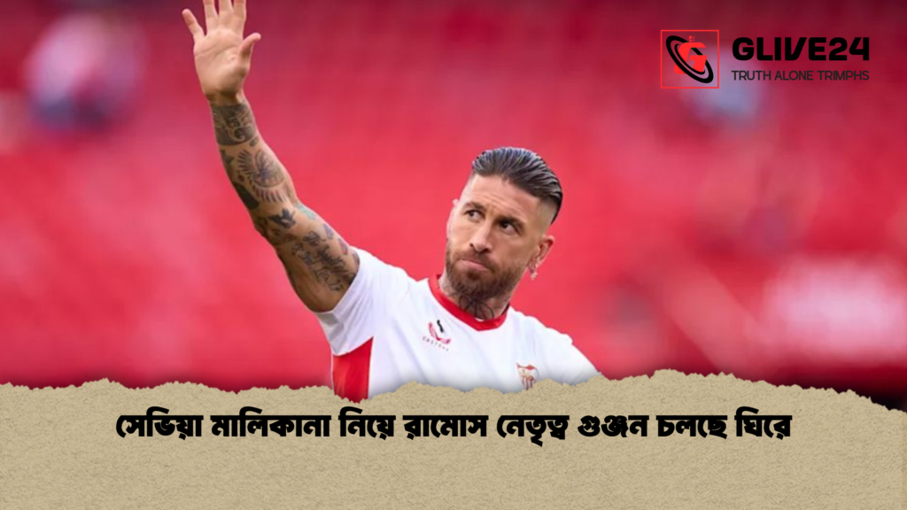 সেভিয়া মালিকানা নিয়ে রামোস নেতৃত্ব গুঞ্জন চলছে ঘিরে সেভিয়া মালিকানা নিয়ে রামোস নেতৃত্ব গুঞ্জন চলছে ঘিরে