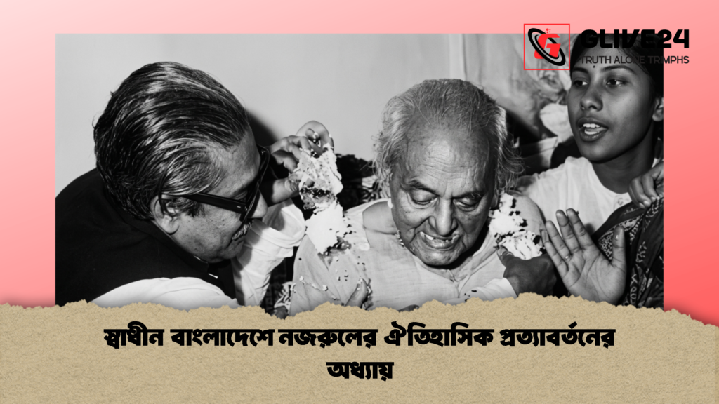 স্বাধীন বাংলাদেশে নজরুলের ঐতিহাসিক প্রত্যাবর্তনের অধ্যায় 1 স্বাধীন বাংলাদেশে নজরুলের ঐতিহাসিক প্রত্যাবর্তনের অধ্যায়