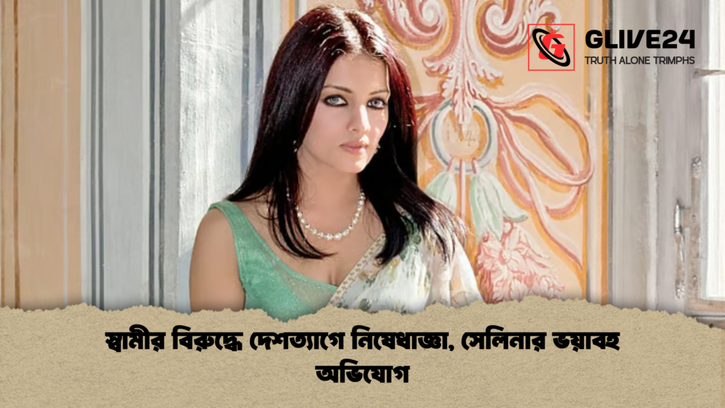 স্বামীর বিরুদ্ধে দেশত্যাগে নিষেধাজ্ঞা সেলিনার ভয়াবহ অভিযোগ স্বামীর বিরুদ্ধে দেশত্যাগে নিষেধাজ্ঞা, সেলিনার ভয়াবহ অভিযোগ