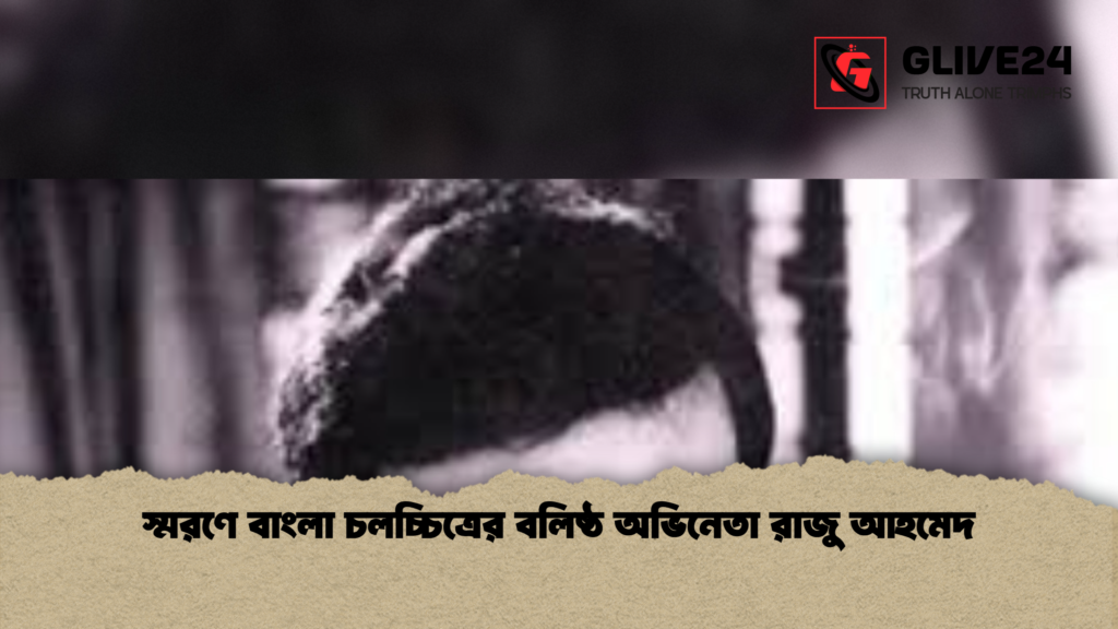 স্মরণে বাংলা চলচ্চিত্রের বলিষ্ঠ অভিনেতা রাজু আহমেদ স্মরণে বাংলা চলচ্চিত্রের বলিষ্ঠ অভিনেতা রাজু আহমেদ
