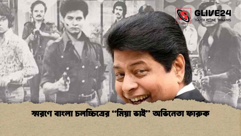 স্মরণে বাংলা চলচ্চিত্রের “মিয়া ভাই” অভিনেতা ফারুক