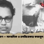 স্মরণে - সাংবাদিক ও চলচ্চিত্রকার ফজলুল হক