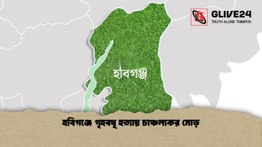 হবিগঞ্জে গৃহবধূ হত্যায় চাঞ্চল্যকর মোড় 1 হবিগঞ্জে গৃহবধূ হত্যায় চাঞ্চল্যকর মোড়