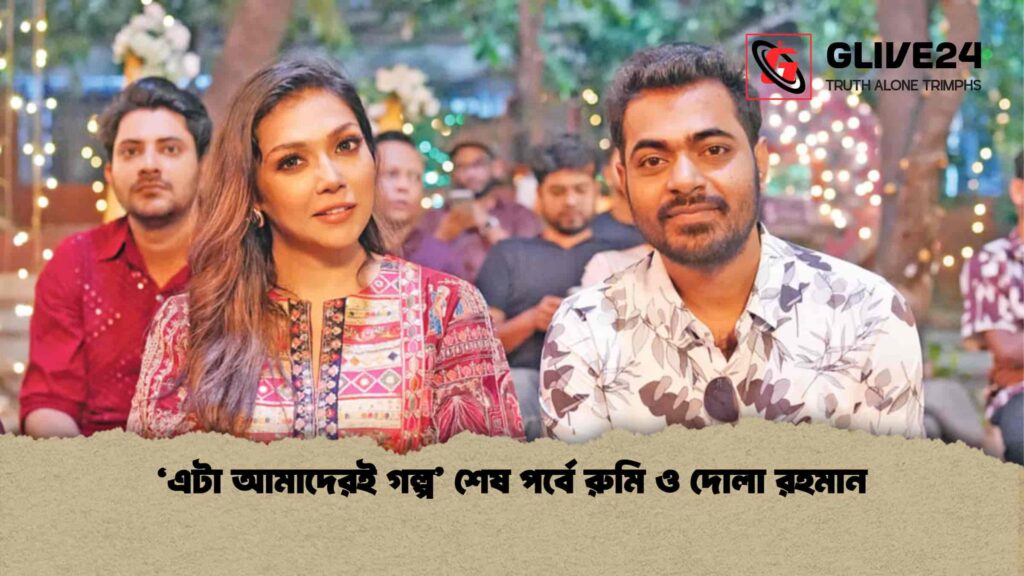 ‘এটা আমাদেরই গল্প’ শেষ পর্বে রুমি ও দোলা রহমান