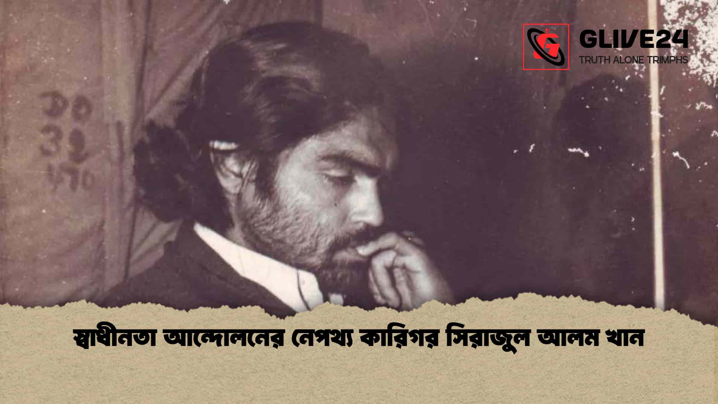 স্বাধীনতা আন্দোলনের নেপথ্য কারিগর সিরাজুল আলম খান