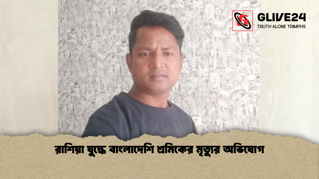 রাশিয়া যুদ্ধে বাংলাদেশি শ্রমিকের মৃত্যুর অভিযোগ news thumbnail 1781500201054 রাশিয়া যুদ্ধে বাংলাদেশি শ্রমিকের মৃত্যুর অভিযোগ